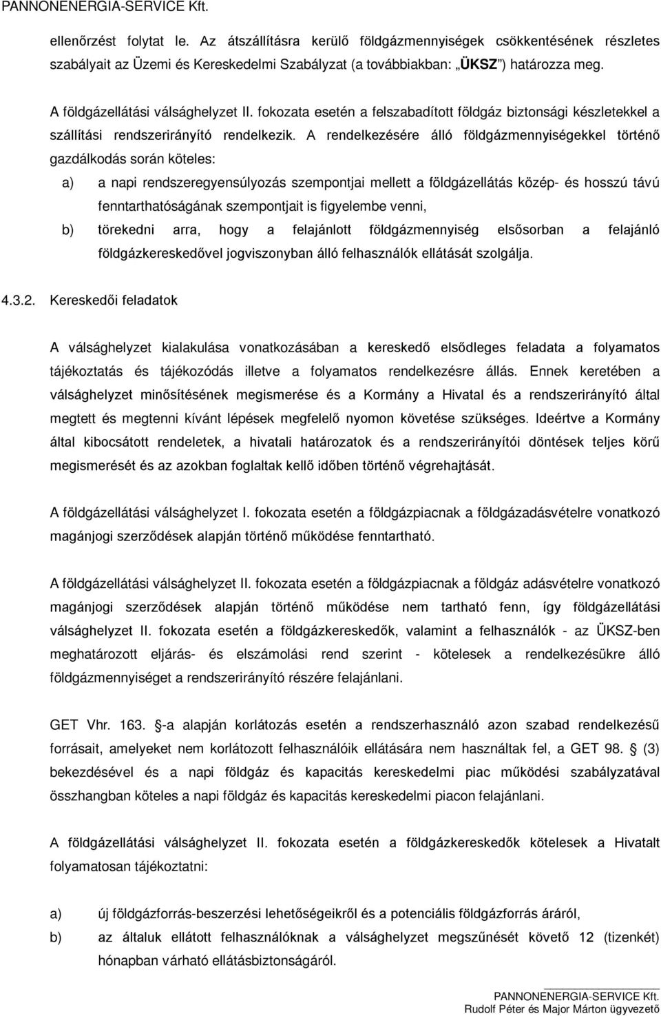 A rendelkezésére álló földgázmennyiségekkel történő gazdálkodás során köteles: a) a napi rendszeregyensúlyozás szempontjai mellett a földgázellátás közép- és hosszú távú fenntarthatóságának