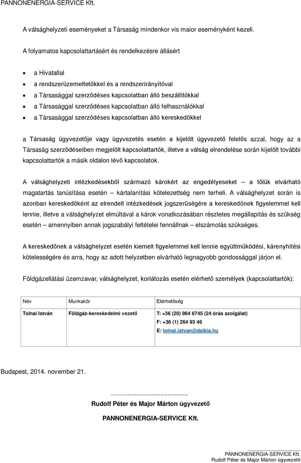 szerződéses kapcsolatban álló felhasználókkal a Társasággal szerződéses kapcsolatban álló kereskedőkkel a Társaság ügyvezetője vagy ügyvezetés esetén a kijelölt ügyvezető felelős azzal, hogy az a