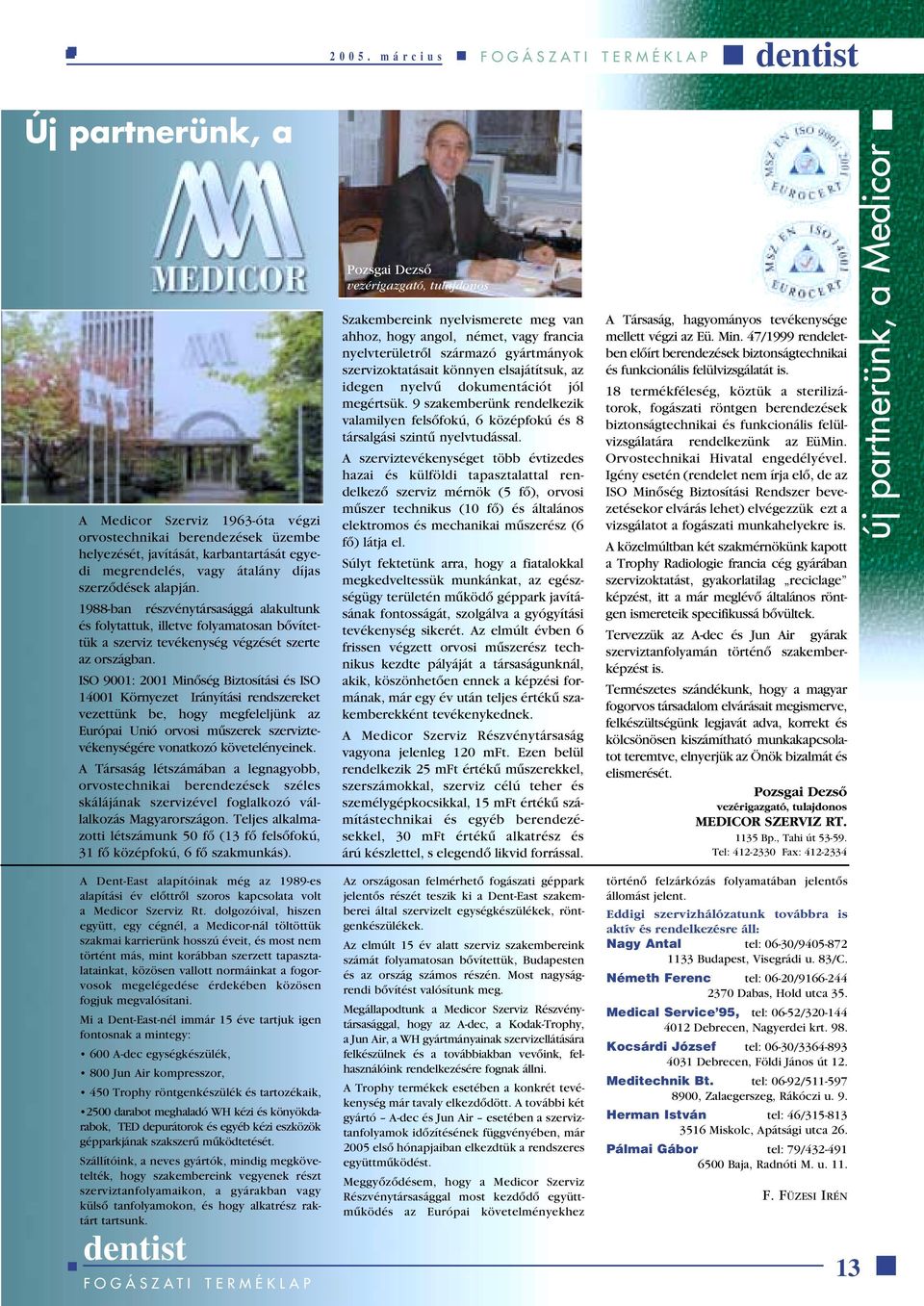 ISO 9001: 2001 Minôség Biztosítási és ISO 14001 Környezet Irányítási rendszereket vezettünk be, hogy megfeleljünk az Európai Unió orvosi mûszerek szerviztevékenységére vonatkozó követelényeinek.