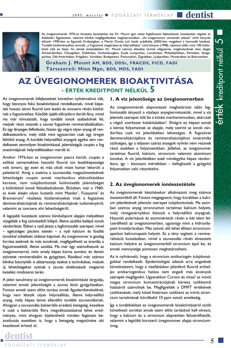 Ez egy lényeges felfedezés, hiszen így végre olyan anyag áll rendelkezésünkre, mely több mint egyszerûen csak egy üreget feltöltô anyag.