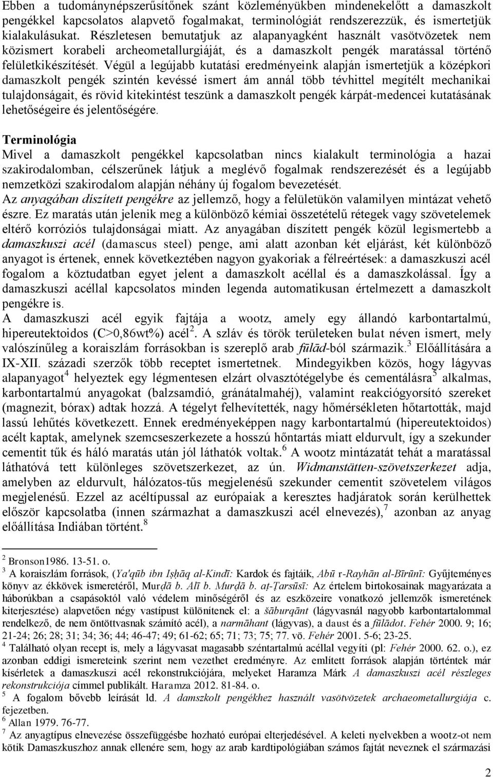 Végül a legújabb kutatási eredményeink alapján ismertetjük a középkori damaszkolt pengék szintén kevéssé ismert ám annál több tévhittel megítélt mechanikai tulajdonságait, és rövid kitekintést
