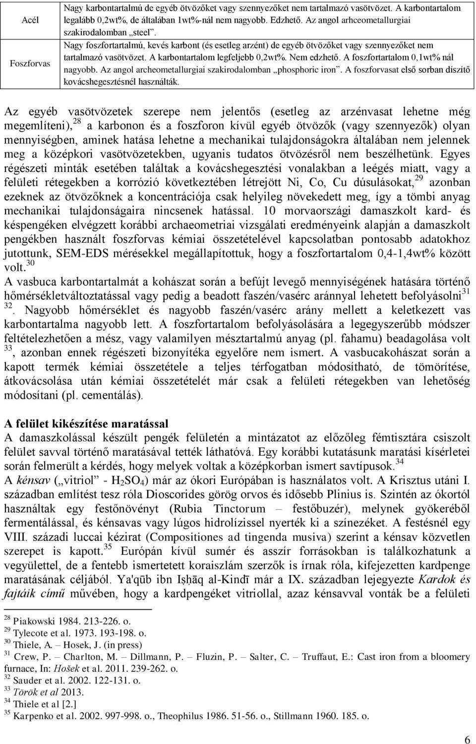 A karbontartalom legfeljebb 0,2wt%. Nem edzhető. A foszfortartalom 0,1wt% nál nagyobb. Az angol archeometallurgiai szakirodalomban phosphoric iron.