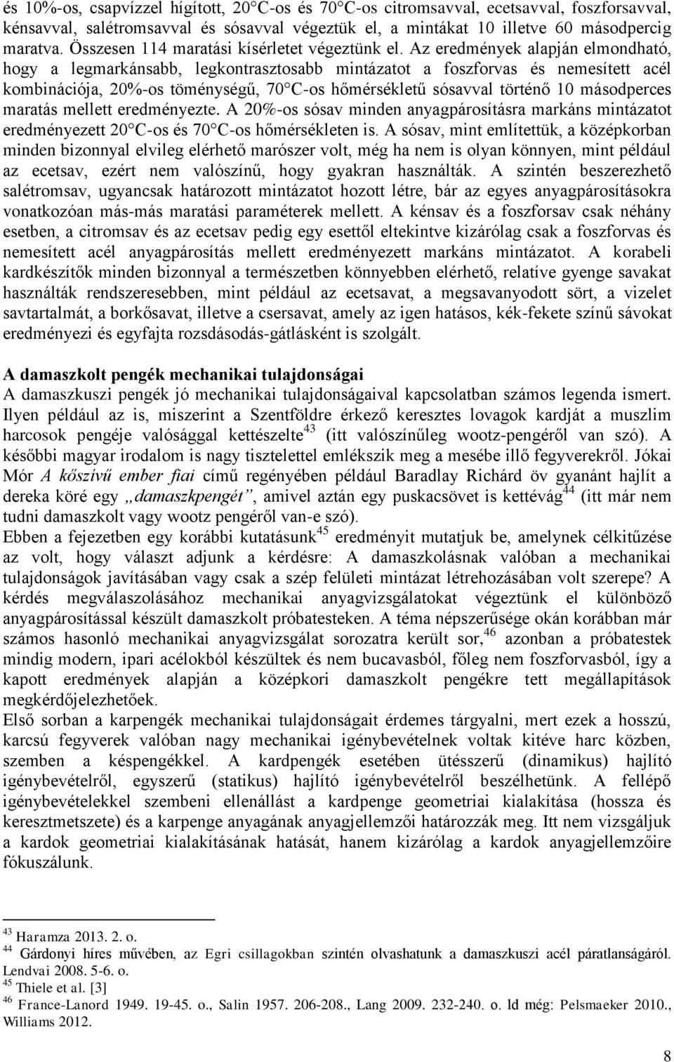 Az eredmények alapján elmondható, hogy a legmarkánsabb, legkontrasztosabb mintázatot a foszforvas és nemesített acél kombinációja, 20%-os töménységű, 70 C-os hőmérsékletű sósavval történő 10