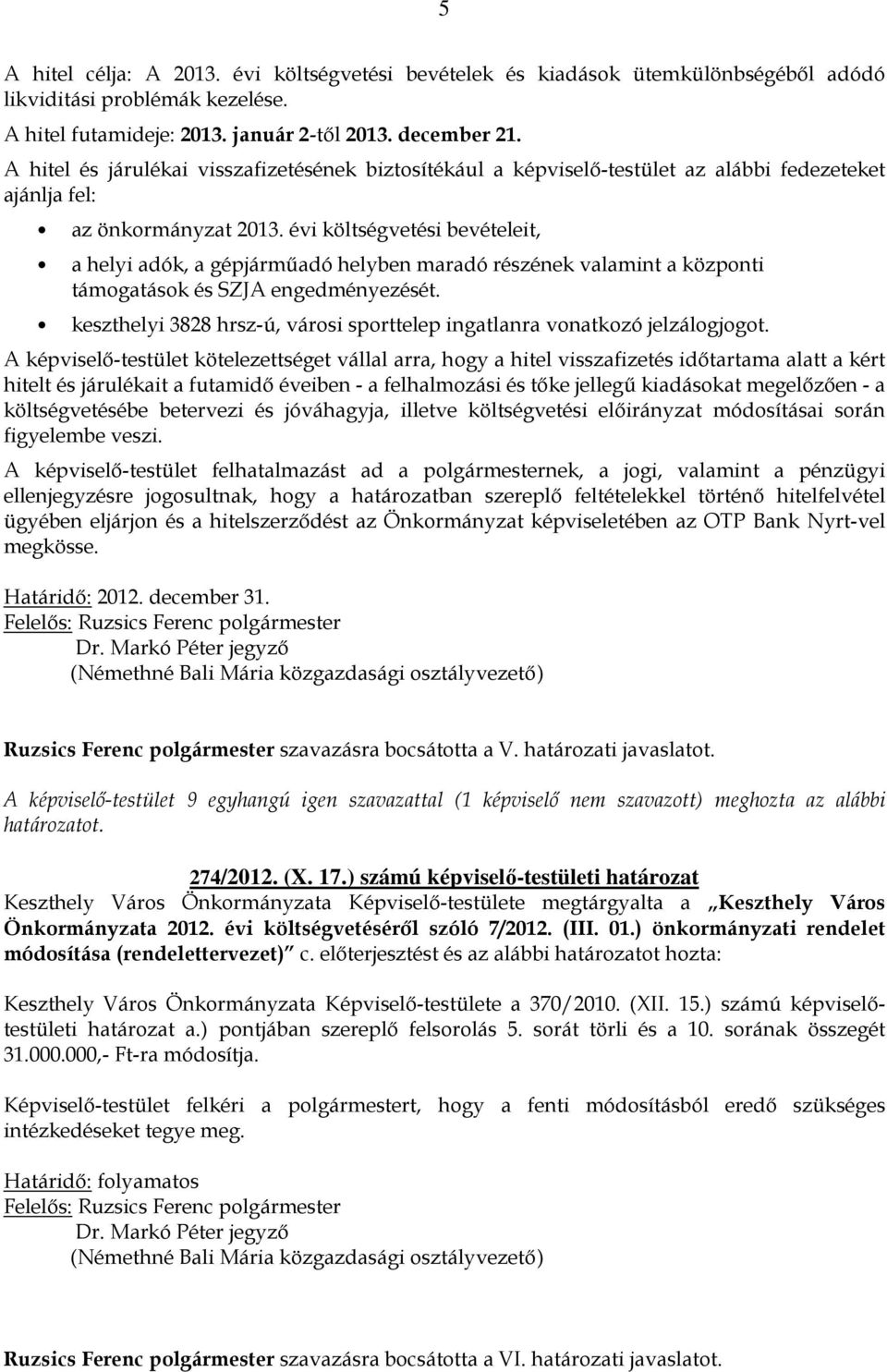 évi költségvetési bevételeit, a helyi adók, a gépjármőadó helyben maradó részének valamint a központi támogatások és SZJA engedményezését.