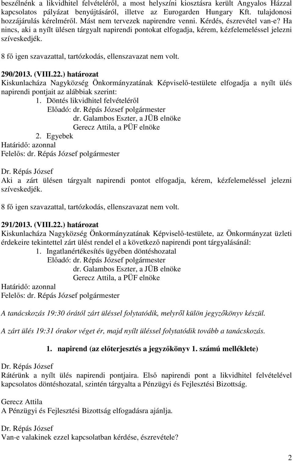 ) határozat Kiskunlacháza Nagyközség Önkormányzatának Képviselő-testülete elfogadja a nyílt ülés napirendi pontjait az alábbiak szerint: 1. Döntés likvidhitel felvételéről Előadó: dr.