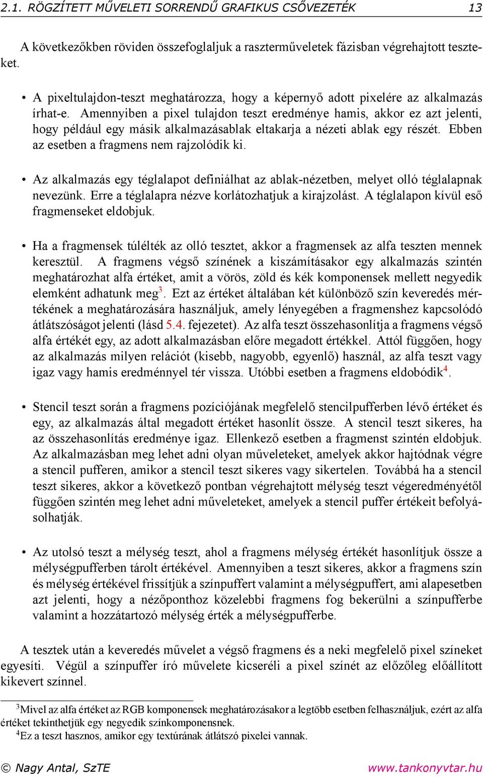 Amennyiben a pixel tulajdon teszt eredménye hamis, akkor ez azt jelenti, hogy például egy másik alkalmazásablak eltakarja a nézeti ablak egy részét. Ebben az esetben a fragmens nem rajzolódik ki.