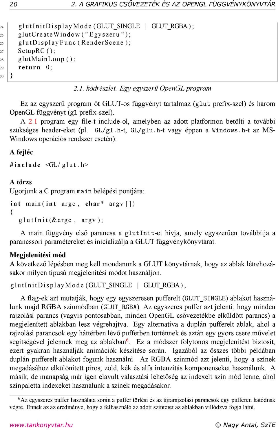Egy egyszerű OpenGL program Ez az egyszerű program öt GLUT-os függvényt tartalmaz (glut prefix-szel) és három OpenGL függvényt (gl prefix-szel). A 2.