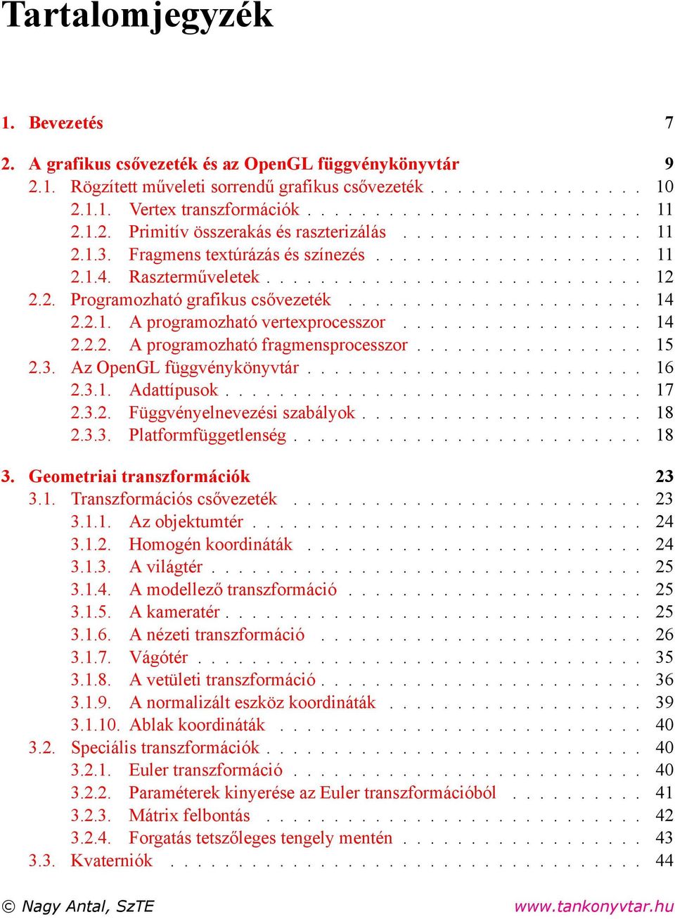 ..................... 14 2.2.1. A programozható vertexprocesszor.................. 14 2.2.2. A programozható fragmensprocesszor................. 15 2.3. Az OpenGL függvénykönyvtár......................... 16 2.