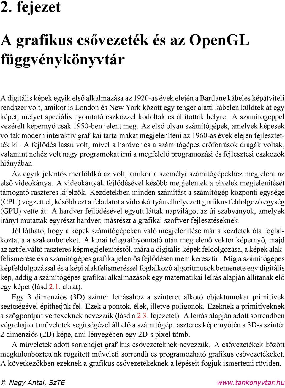 Az első olyan számítógépek, amelyek képesek voltak modern interaktív grafikai tartalmakat megjeleníteni az 1960-as évek elején fejlesztették ki.