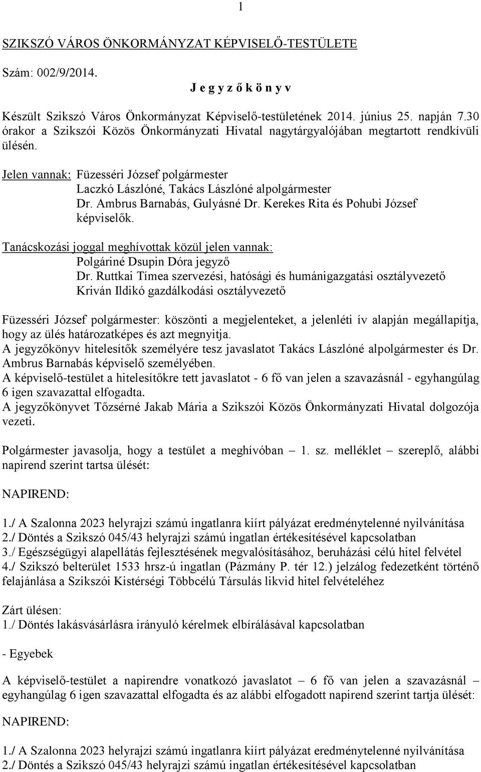 Ambrus Barnabás, Gulyásné Dr. Kerekes Rita és Pohubi József képviselők. Tanácskozási joggal meghívottak közül jelen vannak: Polgáriné Dsupin Dóra jegyző Dr.