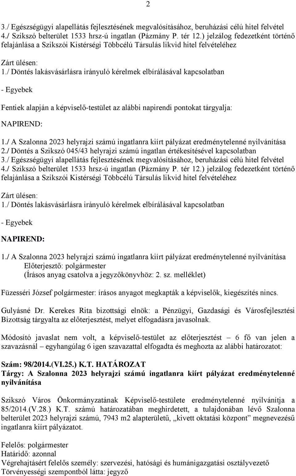 melléklet) Füzesséri József polgármester: írásos anyagot megkapták a képviselők, kiegészítés nincs. Bizottság tárgyalta az előterjesztést, melyet elfogadásra javasolnak.