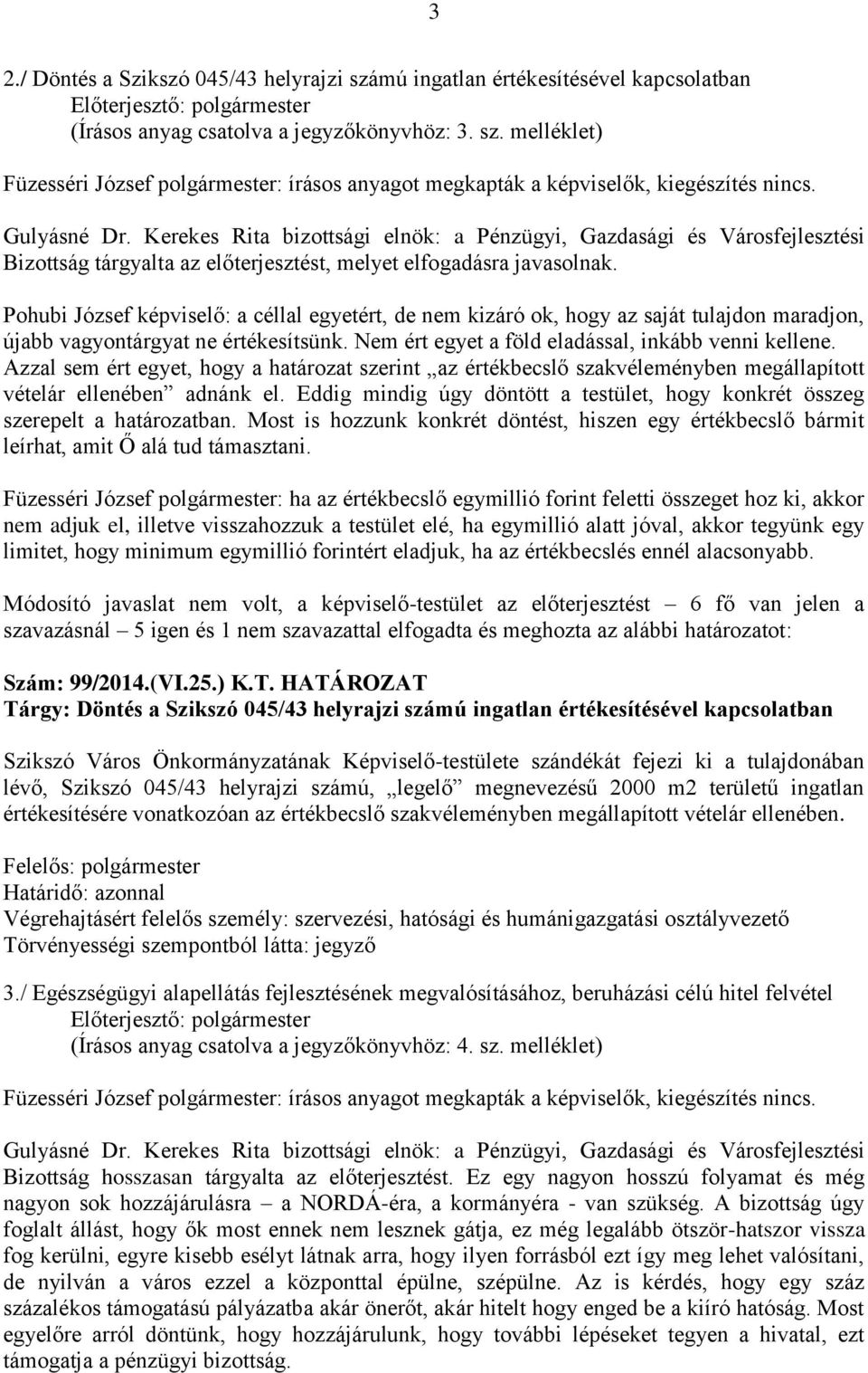 Pohubi József képviselő: a céllal egyetért, de nem kizáró ok, hogy az saját tulajdon maradjon, újabb vagyontárgyat ne értékesítsünk. Nem ért egyet a föld eladással, inkább venni kellene.