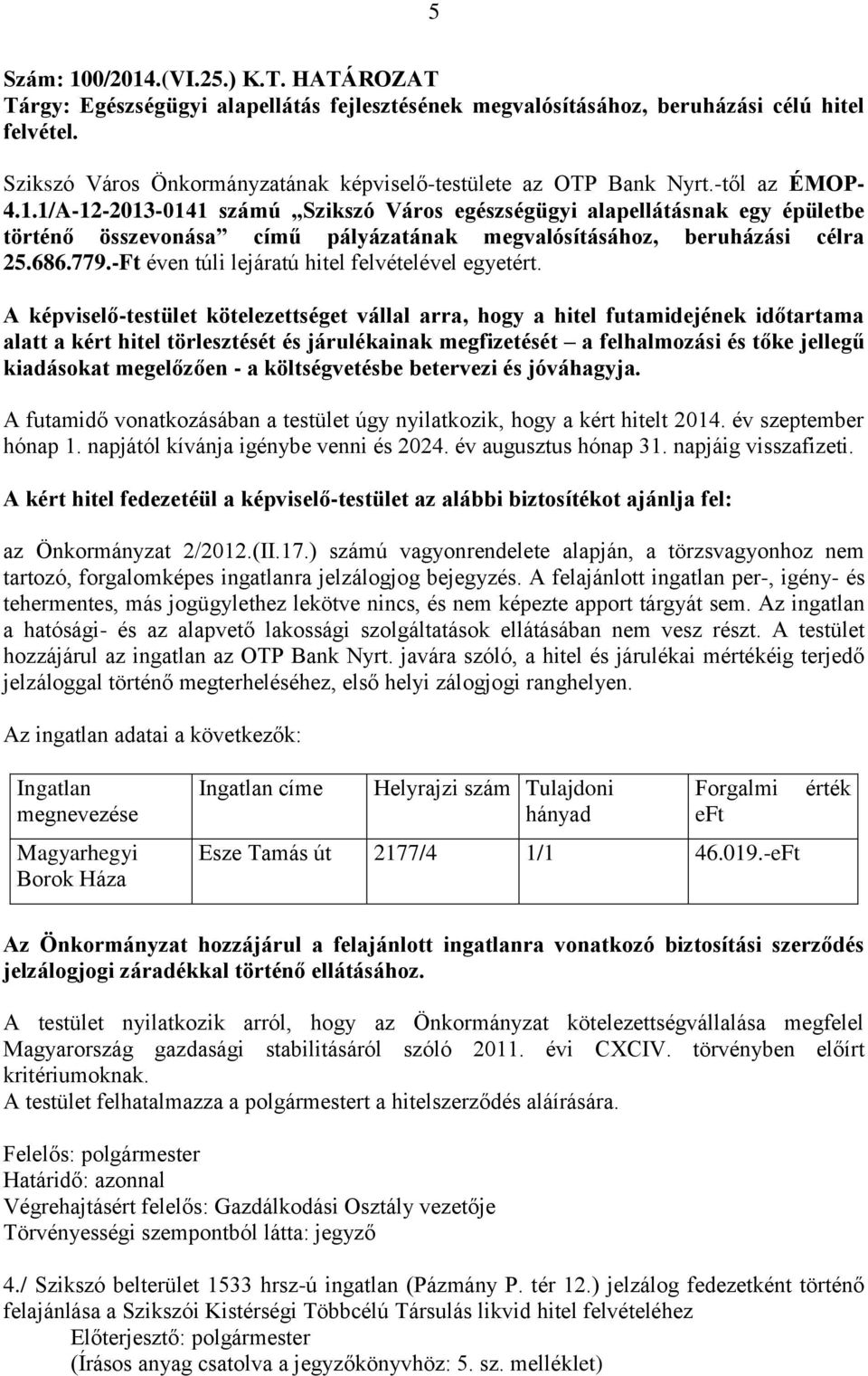 1/A-12-2013-0141 számú Szikszó Város egészségügyi alapellátásnak egy épületbe történő összevonása című pályázatának megvalósításához, beruházási célra 25.686.779.