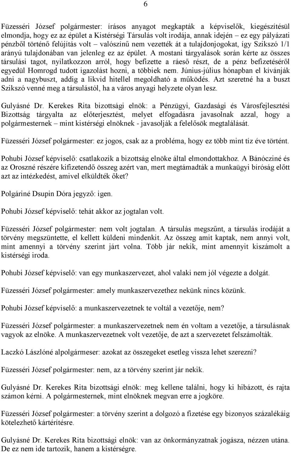 A mostani tárgyalások során kérte az összes társulási tagot, nyilatkozzon arról, hogy befizette a ráeső részt, de a pénz befizetéséről egyedül Homrogd tudott igazolást hozni, a többiek nem.