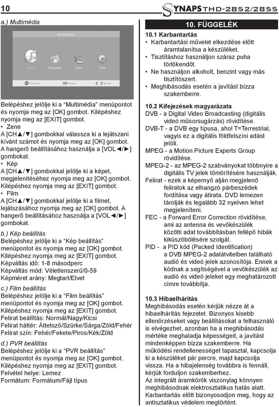 Kép A [CH / ] gombokkal jelölje ki a képet, megjelenítéséhez nyomja meg az [OK] gombot. Kilépéshez nyomja meg az [EXIT] gombot.