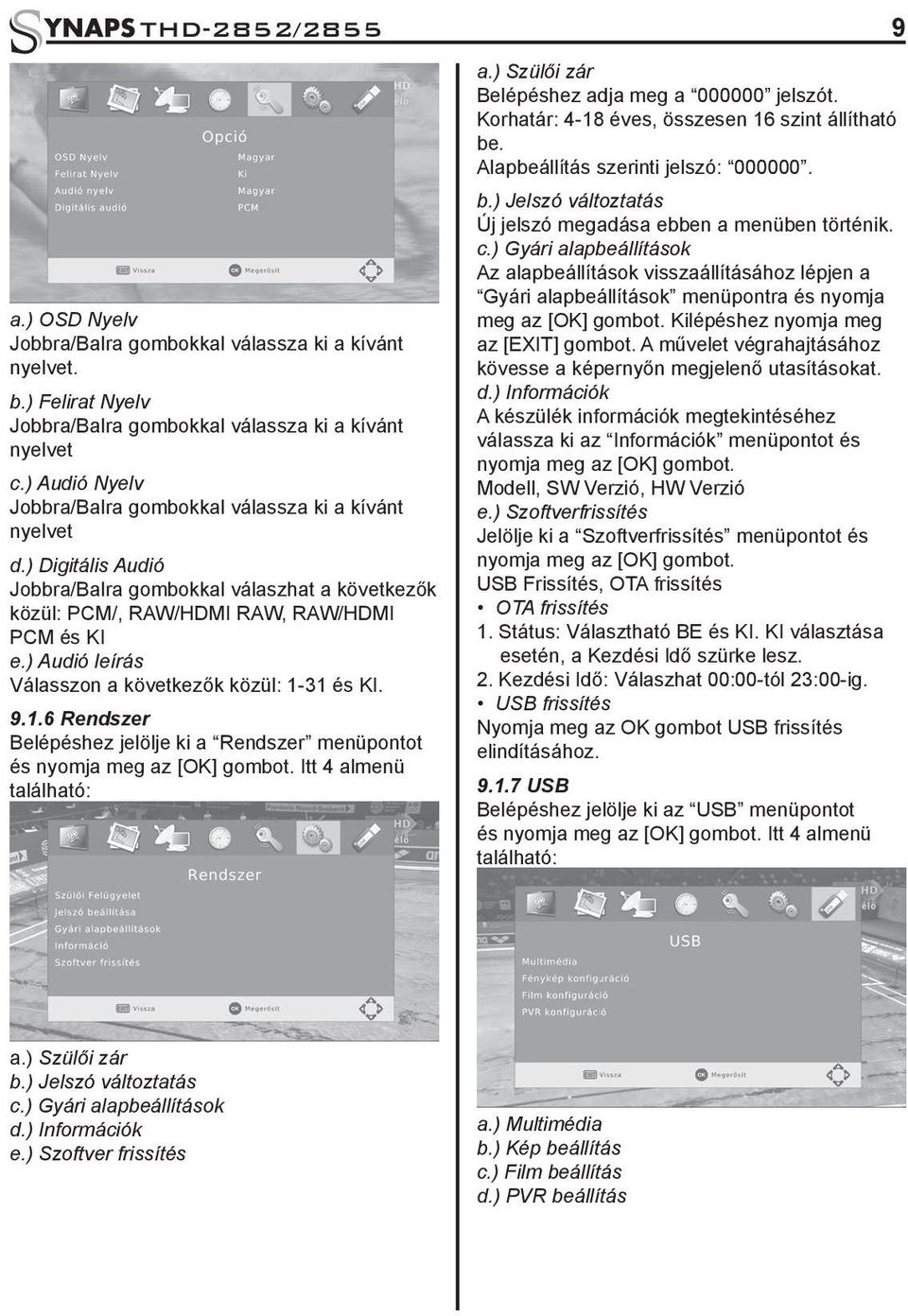 ) Audió leírás Válasszon a következők közül: 1-31 és KI. 9.1.6 Rendszer Belépéshez jelölje ki a Rendszer menüpontot és nyomja meg az [OK] gombot. Itt 4 almenü található: a.