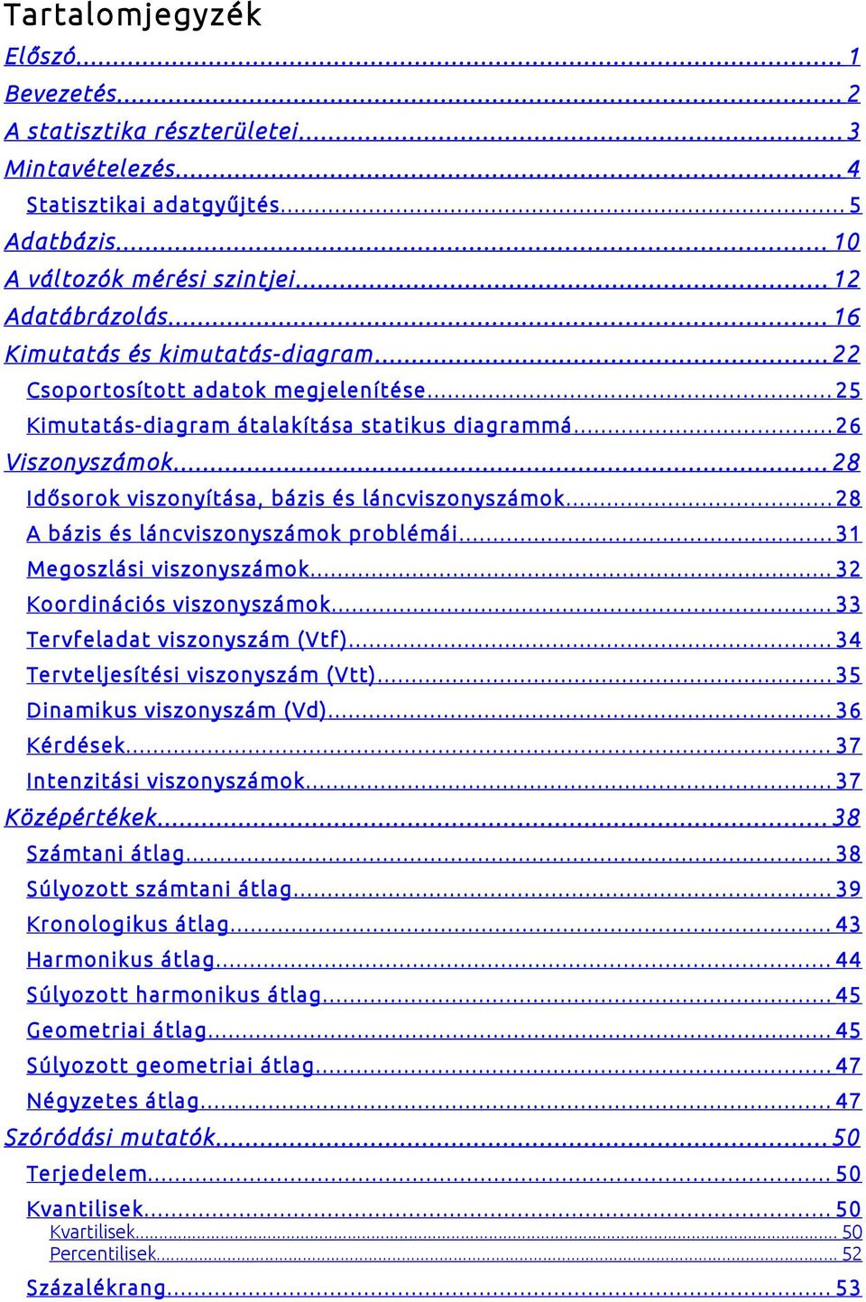 .. 28 Idősorok viszonyítása, bázis és láncviszonyszámok... 28 A bázis és láncviszonyszámok problémái... 31 Megoszlási viszonyszámok... 32 Koordinációs viszonyszámok... 33 Tervfeladat viszonyszám (Vtf).