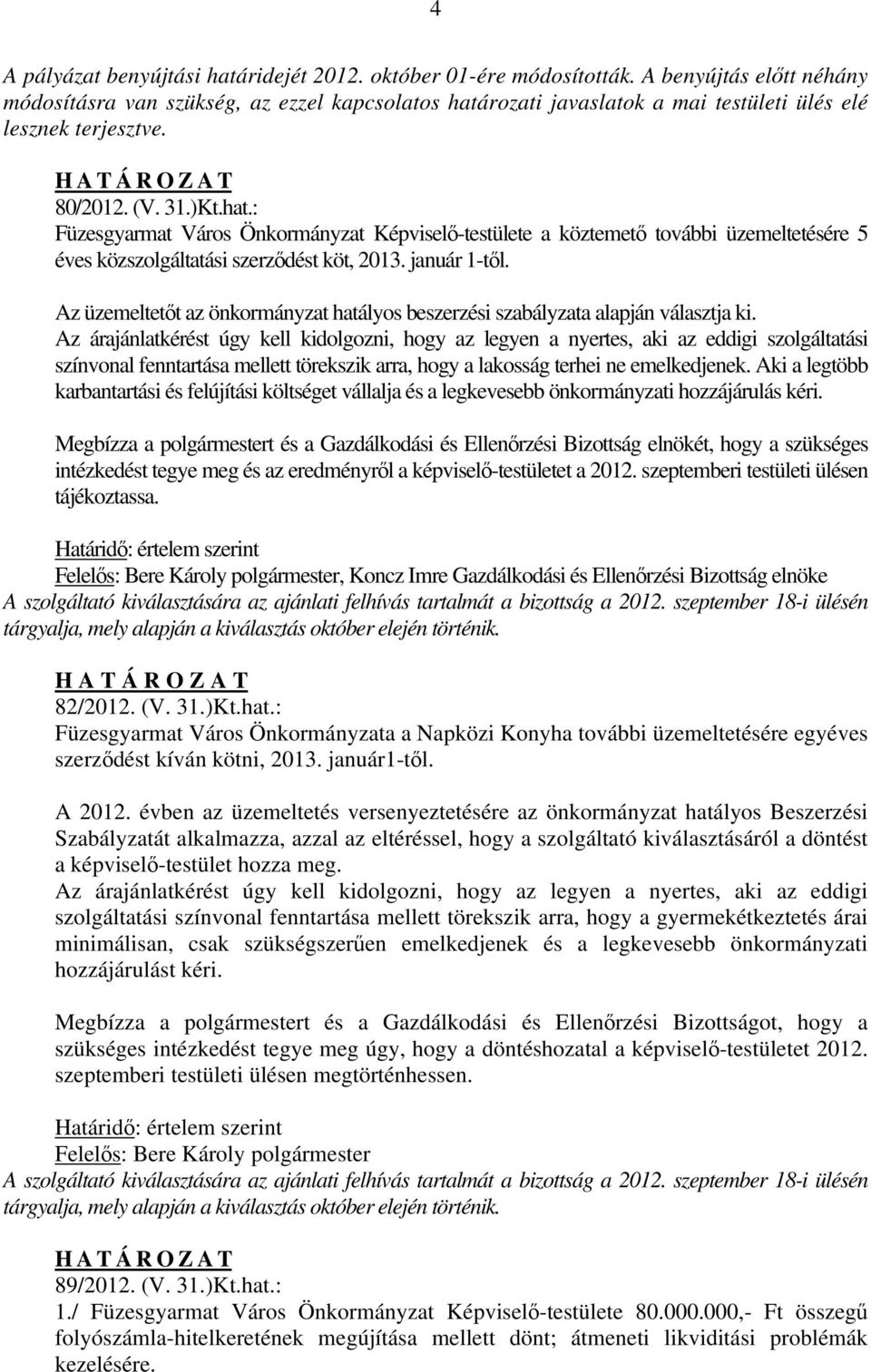 rozati javaslatok a mai testületi ülés elé lesznek terjesztve. 80/2012. (V. 31.)Kt.hat.