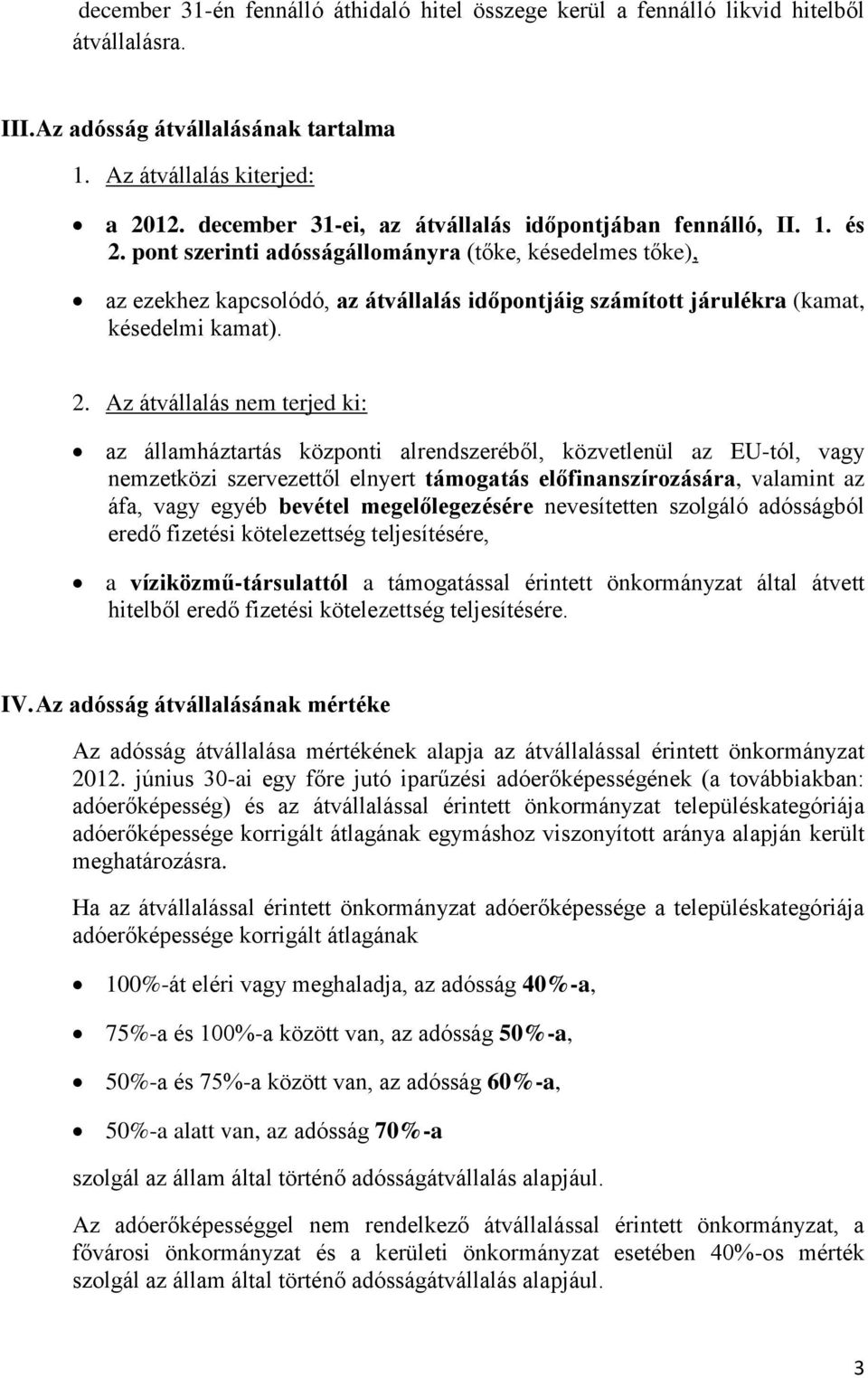 pont szerinti adósságállományra (tőke, késedelmes tőke), az ezekhez kapcsolódó, az átvállalás időpontjáig számított járulékra (kamat, késedelmi kamat). 2.