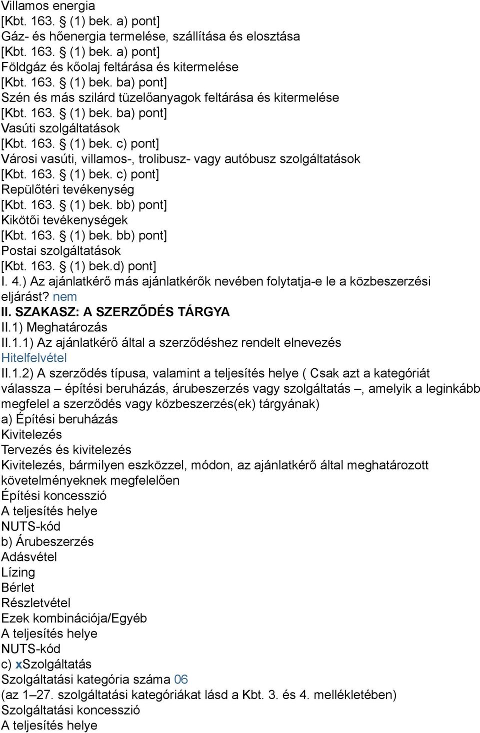 163. (1) bek. bb) pont] Kikötői tevékenységek [Kbt. 163. (1) bek. bb) pont] Postai szolgáltatások [Kbt. 163. (1) bek.d) pont] I. 4.