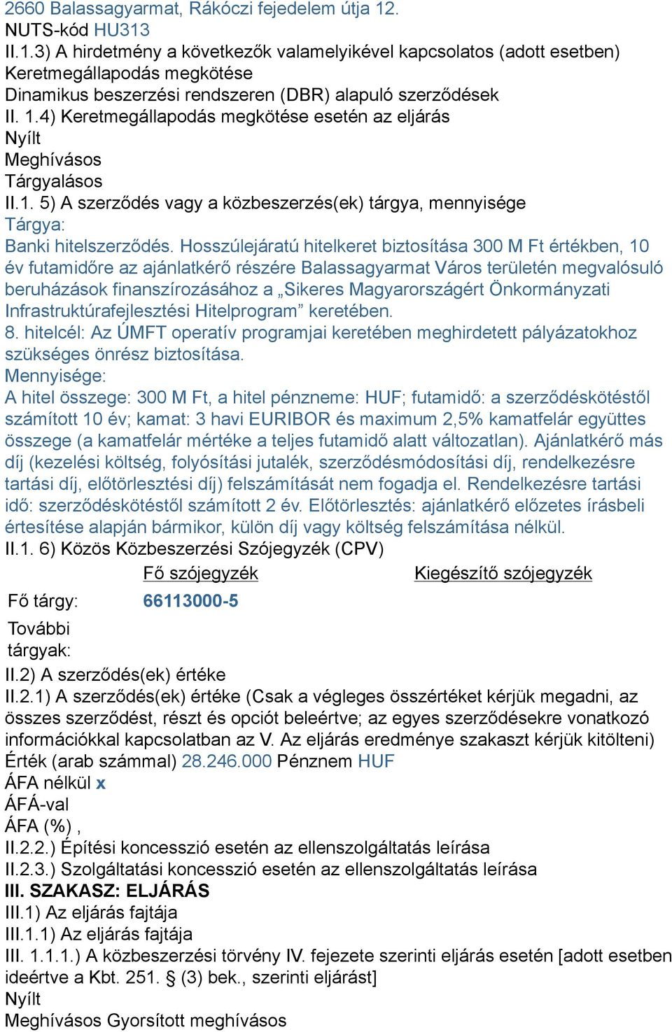 4) Keretmegállapodás megkötése esetén az eljárás Nyílt Meghívásos Tárgyalásos II.1. 5) A szerződés vagy a közbeszerzés(ek) tárgya, mennyisége Tárgya: Banki hitelszerződés.