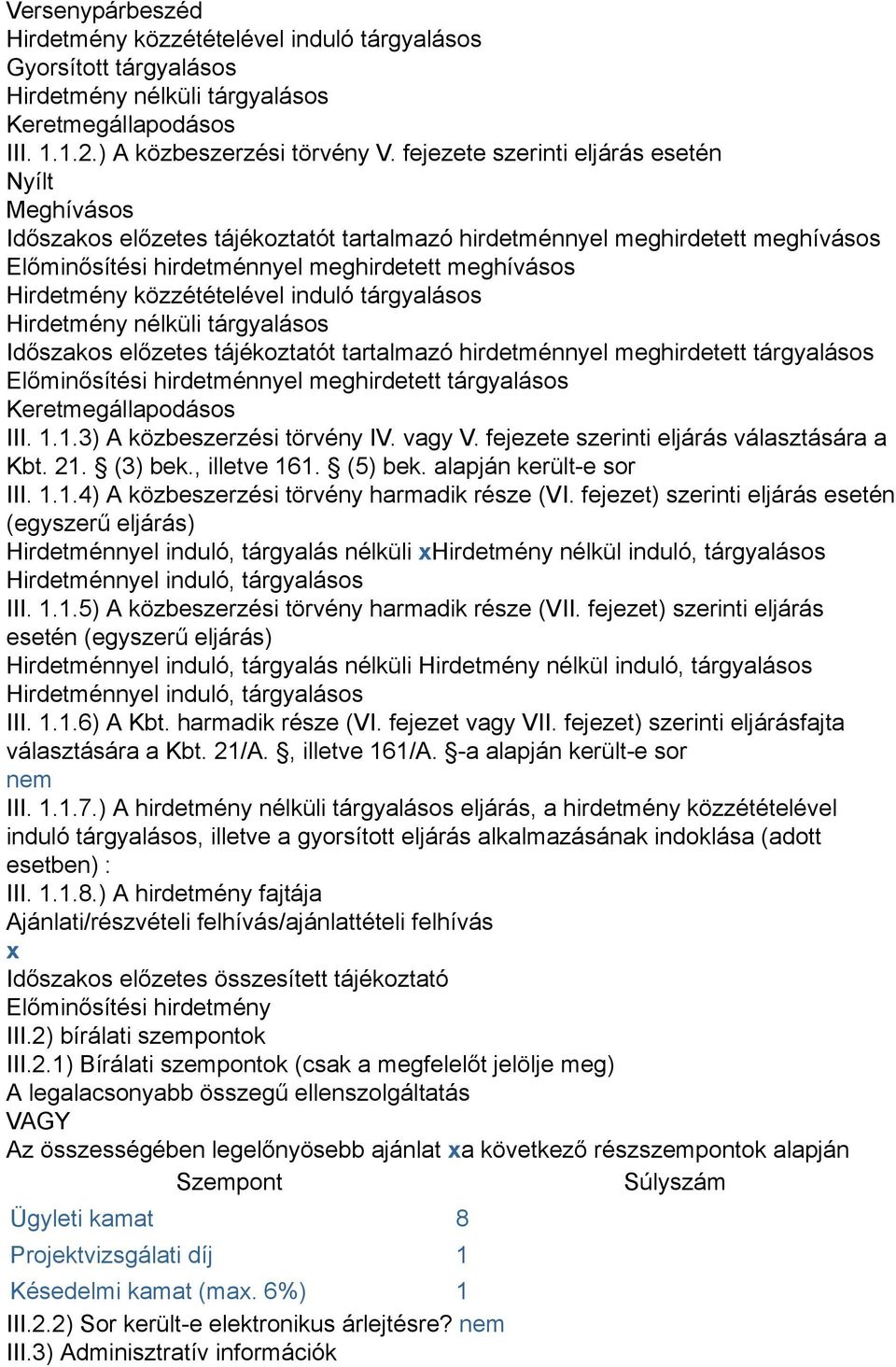 közzétételével induló tárgyalásos Hirdetmény nélküli tárgyalásos Időszakos előzetes tájékoztatót tartalmazó hirdetménnyel meghirdetett tárgyalásos Előminősítési hirdetménnyel meghirdetett tárgyalásos