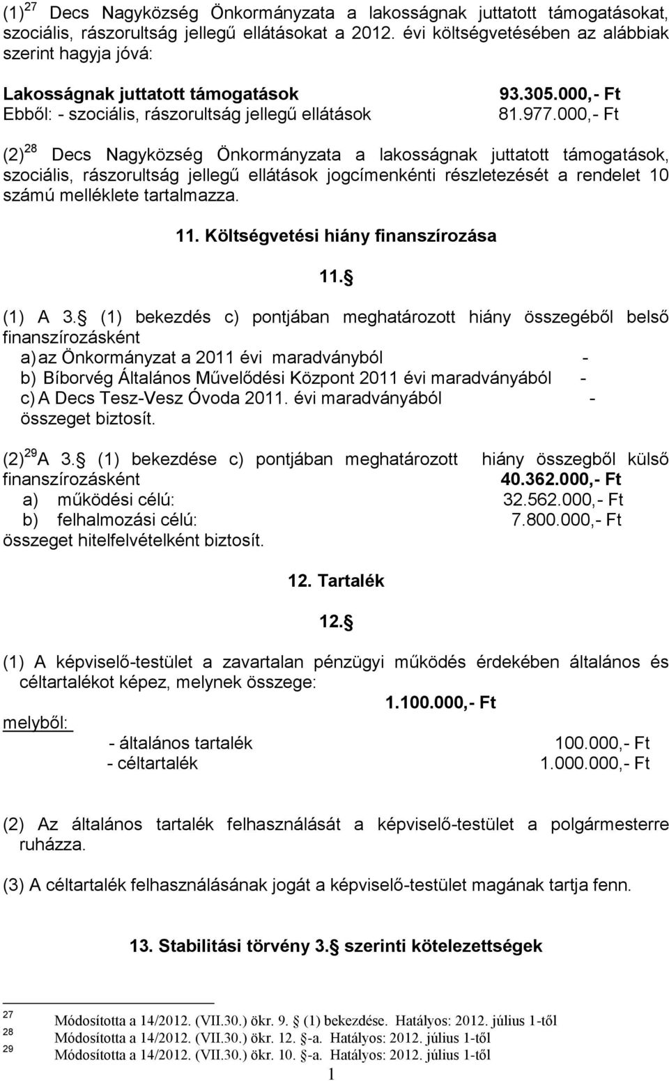 000,- Ft (2) 28 Decs Nagyközség Önkormányzata a lakosságnak juttatott támogatások, szociális, rászorultság jellegű ellátások jogcímenkénti részletezését a rendelet 0 számú melléklete tartalmazza.