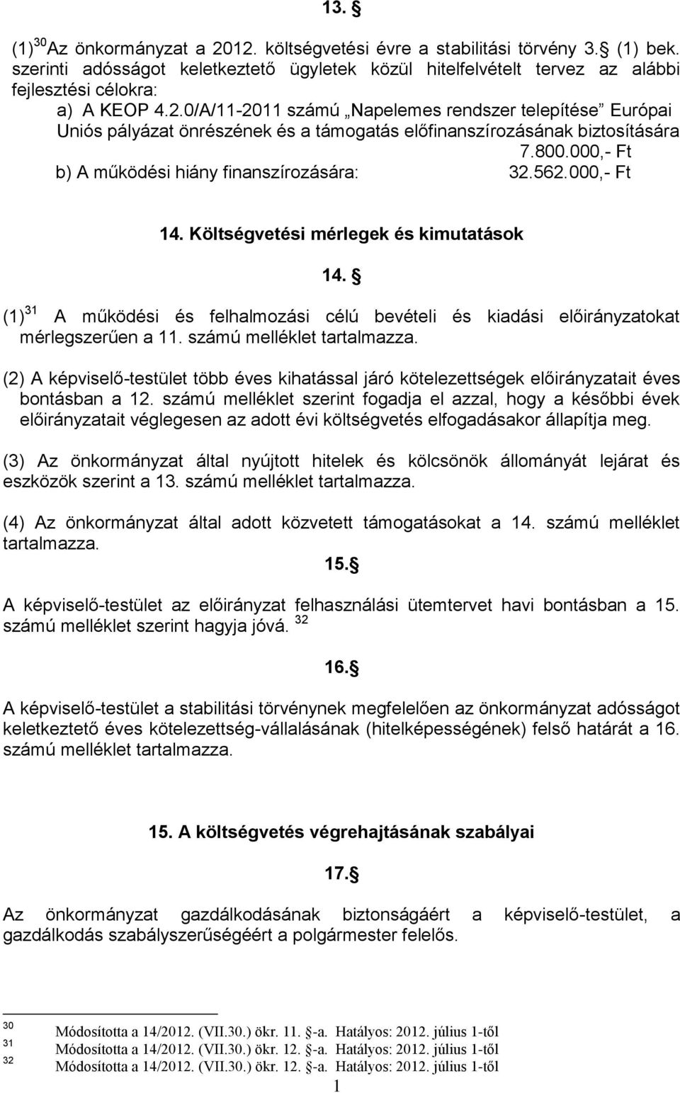 számú melléklet tartalmazza. (2) A képviselő-testület több éves kihatással járó kötelezettségek előirányzatait éves bontásban a 2.