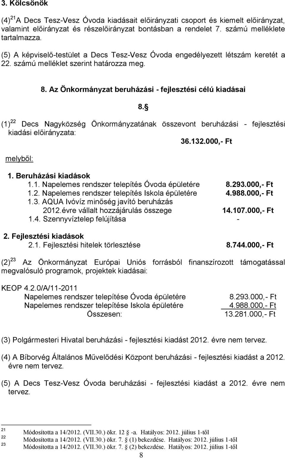 () 22 Decs Nagyközség Önkormányzatának összevont beruházási - fejlesztési kiadási előirányzata: 36.32.000,- Ft. Beruházási kiadások.. Napelemes rendszer telepítés Óvoda épületére 8.293.000,- Ft.2. Napelemes rendszer telepítés Iskola épületére 4.