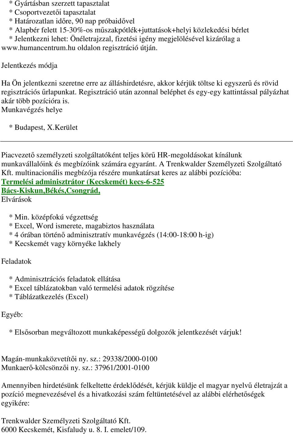 Jelentkezés módja Ha Ön jelentkezni szeretne erre az álláshirdetésre, akkor kérjük töltse ki egyszerű és rövid regisztrációs űrlapunkat.