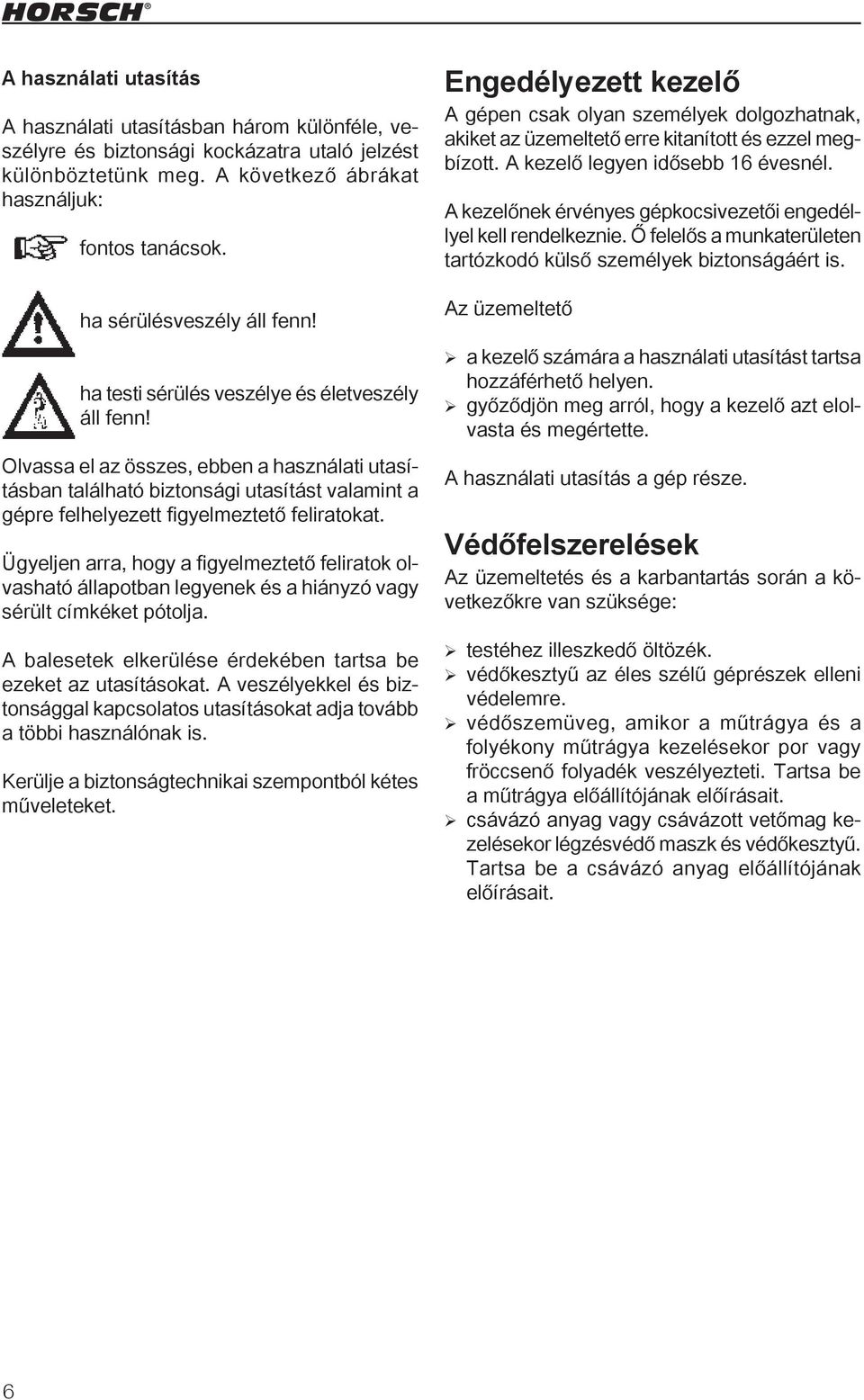 Olvassa el az összes, ebben a használati utasításban található biztonsági utasítást valamint a gépre felhelyezett figyelmeztető feliratokat.