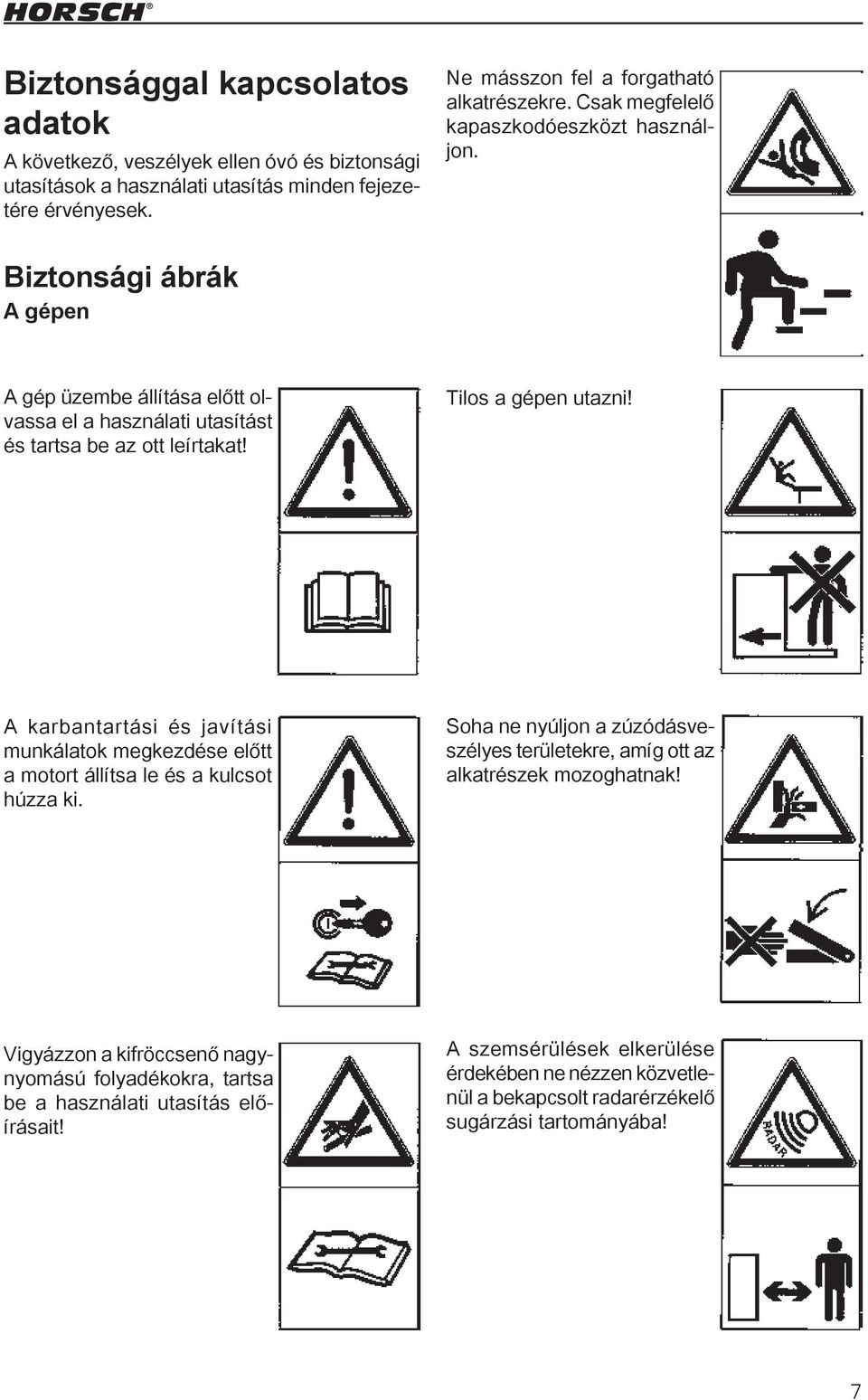 A karbantartási és javítási munkálatok megkezdése előtt a motort állítsa le és a kulcsot húzza ki. Soha ne nyúljon a zúzódásveszélyes területekre, amíg ott az alkatrészek mozoghatnak!