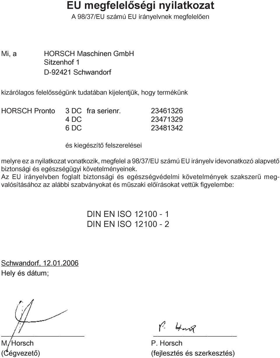 23461326 4 DC 23471329 6 DC 23481342 és kiegészítő felszerelései melyre ez a nyilatkozat vonatkozik, megfelel a 98/37/EU számú EU irányelv idevonatkozó alapvető biztonsági és