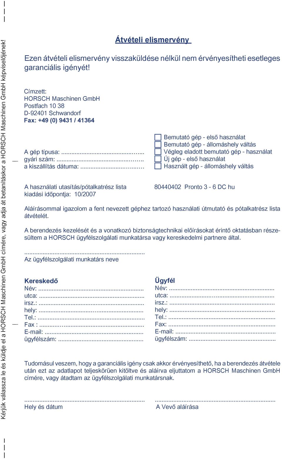 A berendezés kezelését és a vonatkozó biztonságtechnikai előírásokat érintő oktatásban részesültem a HORSCH ügyfélszolgálati munkatársa vagy kereskedelmi partnere által.