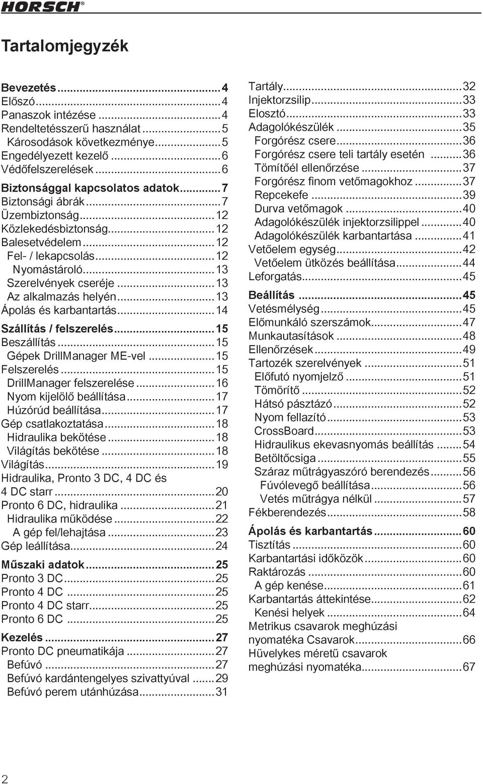 ..13 Az alkalmazás helyén...13 Ápolás és karbantartás...14 Szállítás / felszerelés...15 Beszállítás...15 Gépek DrillManager ME-vel...15 Felszerelés...15 DrillManager felszerelése.