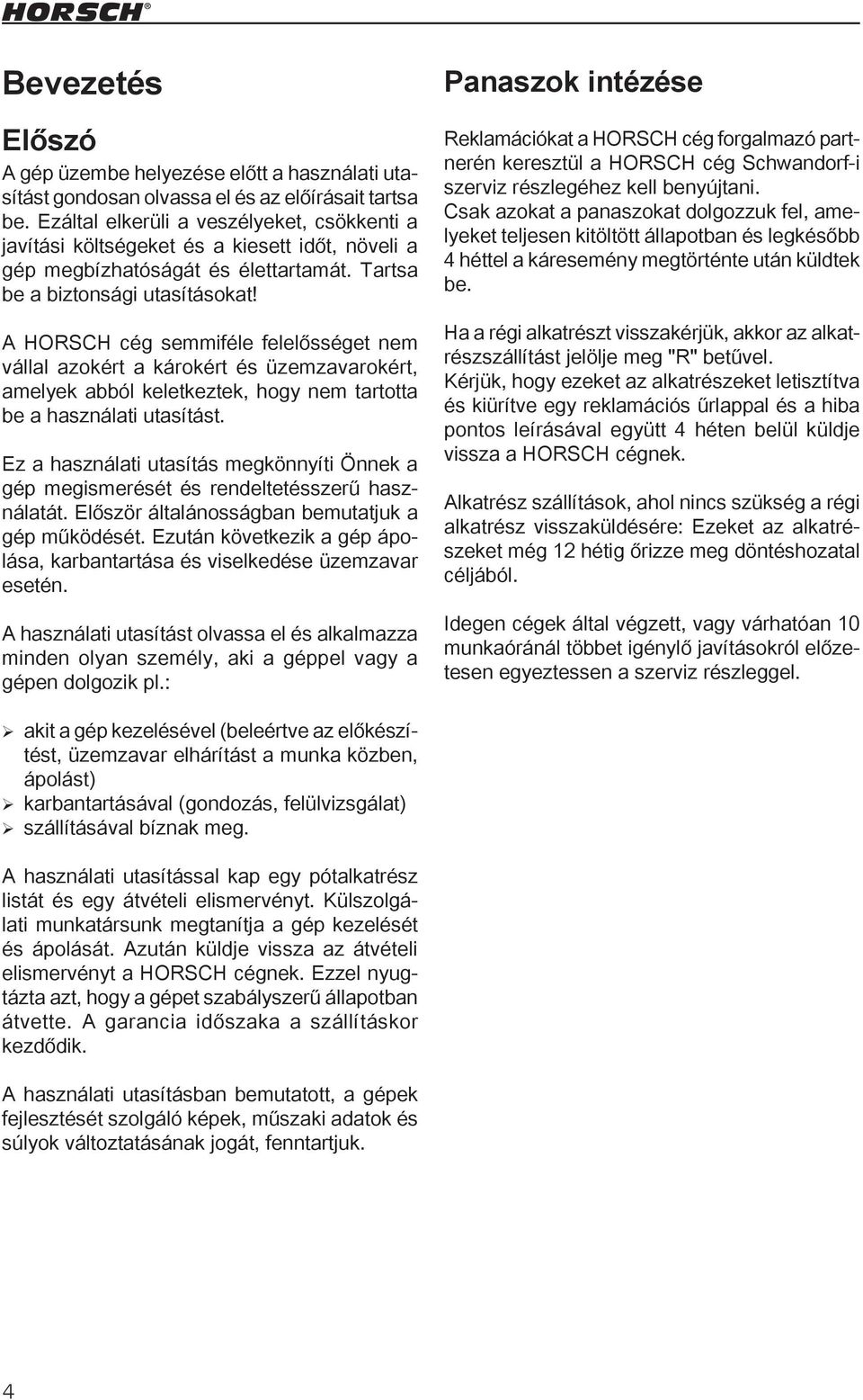 A HORSCH cég semmiféle felelősséget nem vállal azokért a károkért és üzemzavarokért, amelyek abból keletkeztek, hogy nem tartotta be a használati utasítást.