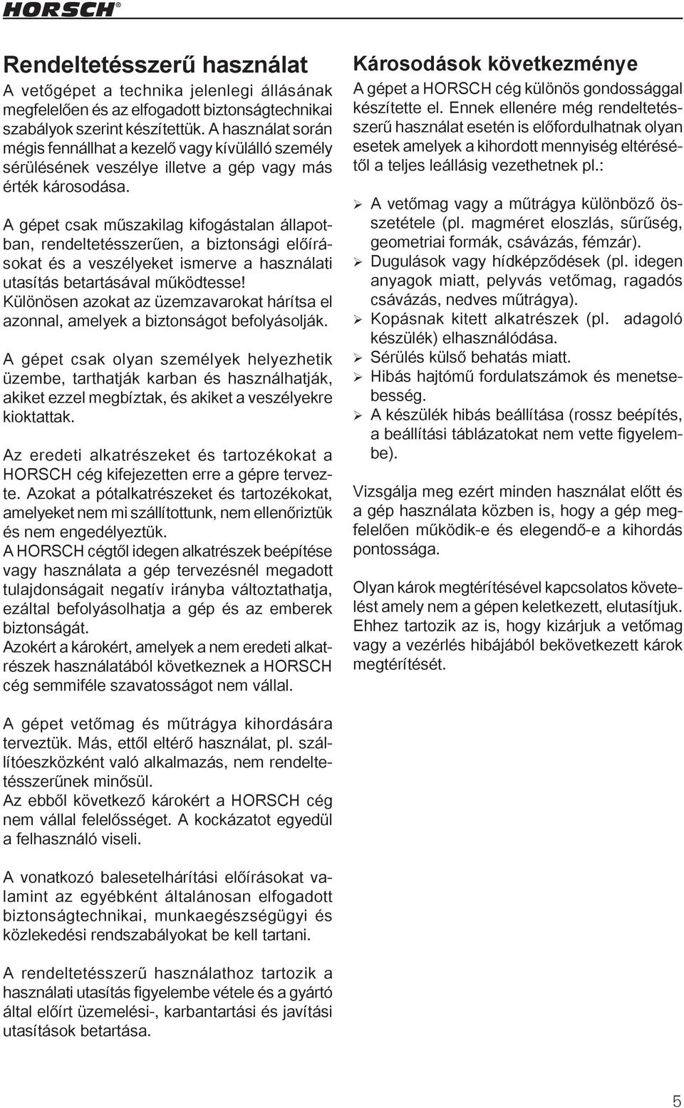 A gépet csak műszakilag kifogástalan állapotban, rendeltetésszerűen, a biztonsági előírásokat és a veszélyeket ismerve a használati utasítás betartásával működtesse!