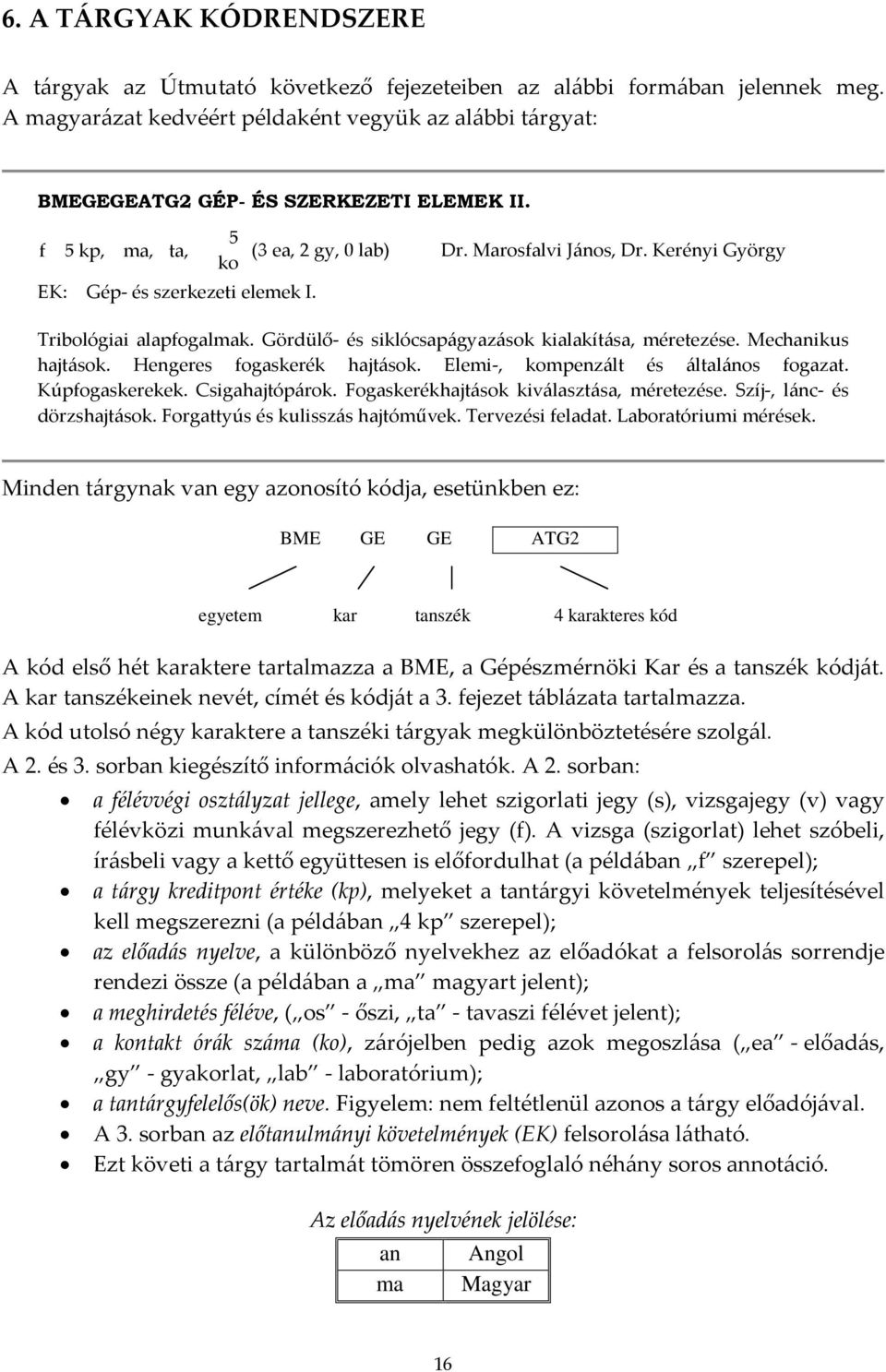 Kerényi György Tribológiai alapfogalmak. Gördülő- és siklócsapágyazások kialakítása, méretezése. Mechanikus hajtások. Hengeres fogaskerék hajtások. Elemi-, kompenzált és általános fogazat.