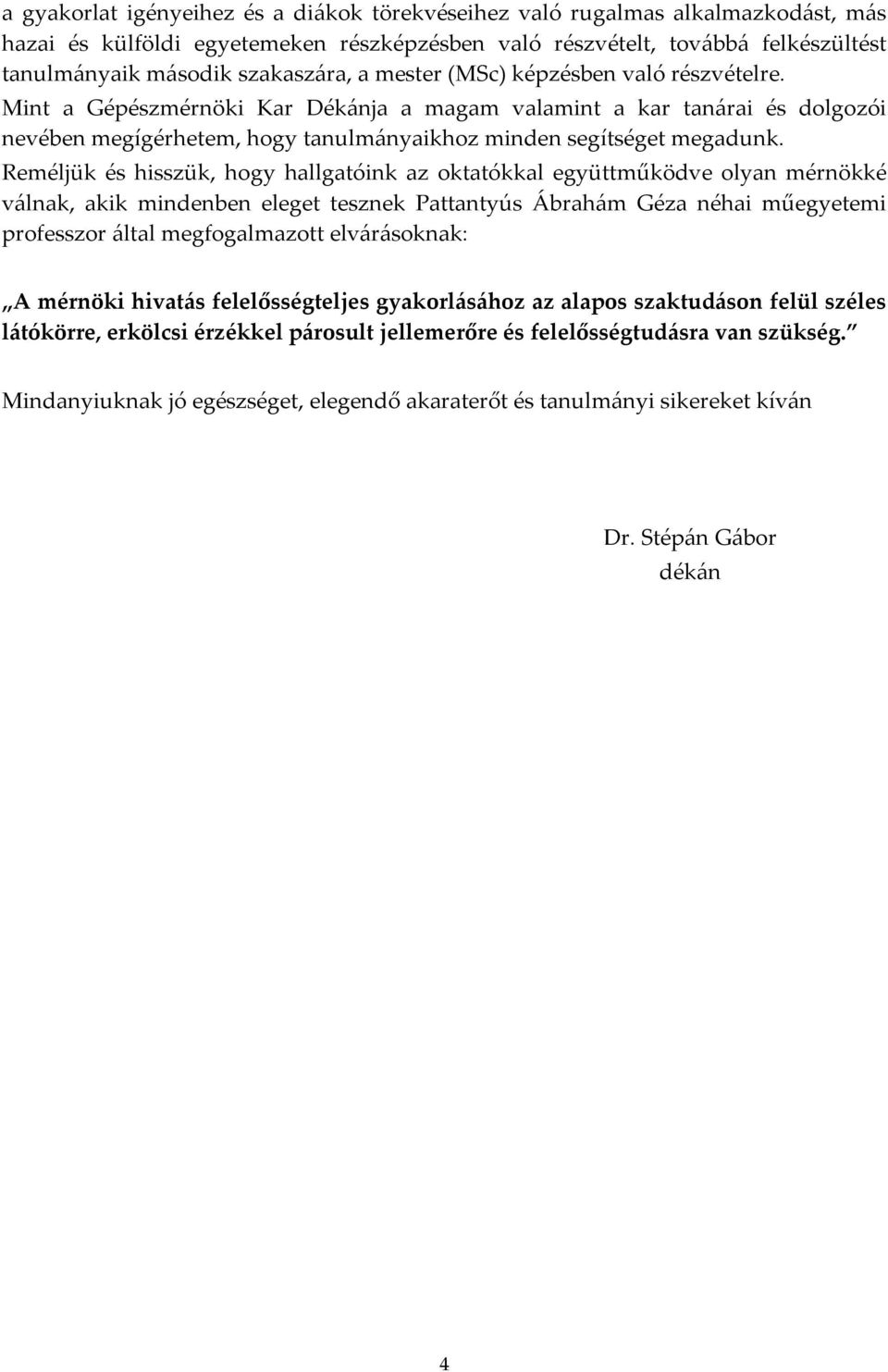 Reméljük és hisszük, hogy hallgatóink az oktatókkal együttműködve olyan mérnökké válnak, akik mindenben eleget tesznek Pattantyús Ábrahám Géza néhai műegyetemi professzor által megfogalmazott