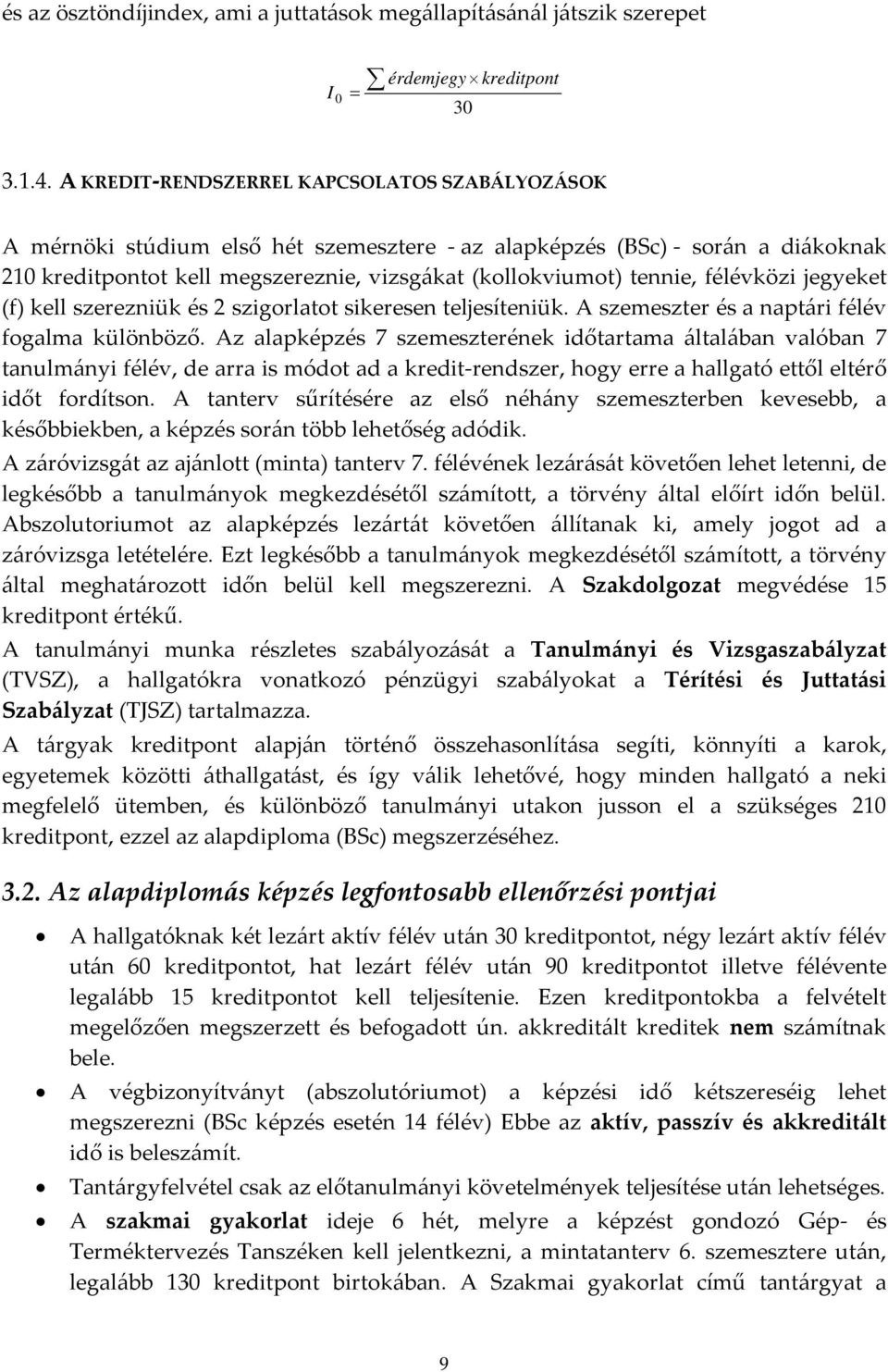 félévközi jegyeket (f) kell szerezniük és 2 szigorlatot sikeresen teljesíteniük. A szemeszter és a naptári félév fogalma különböző.