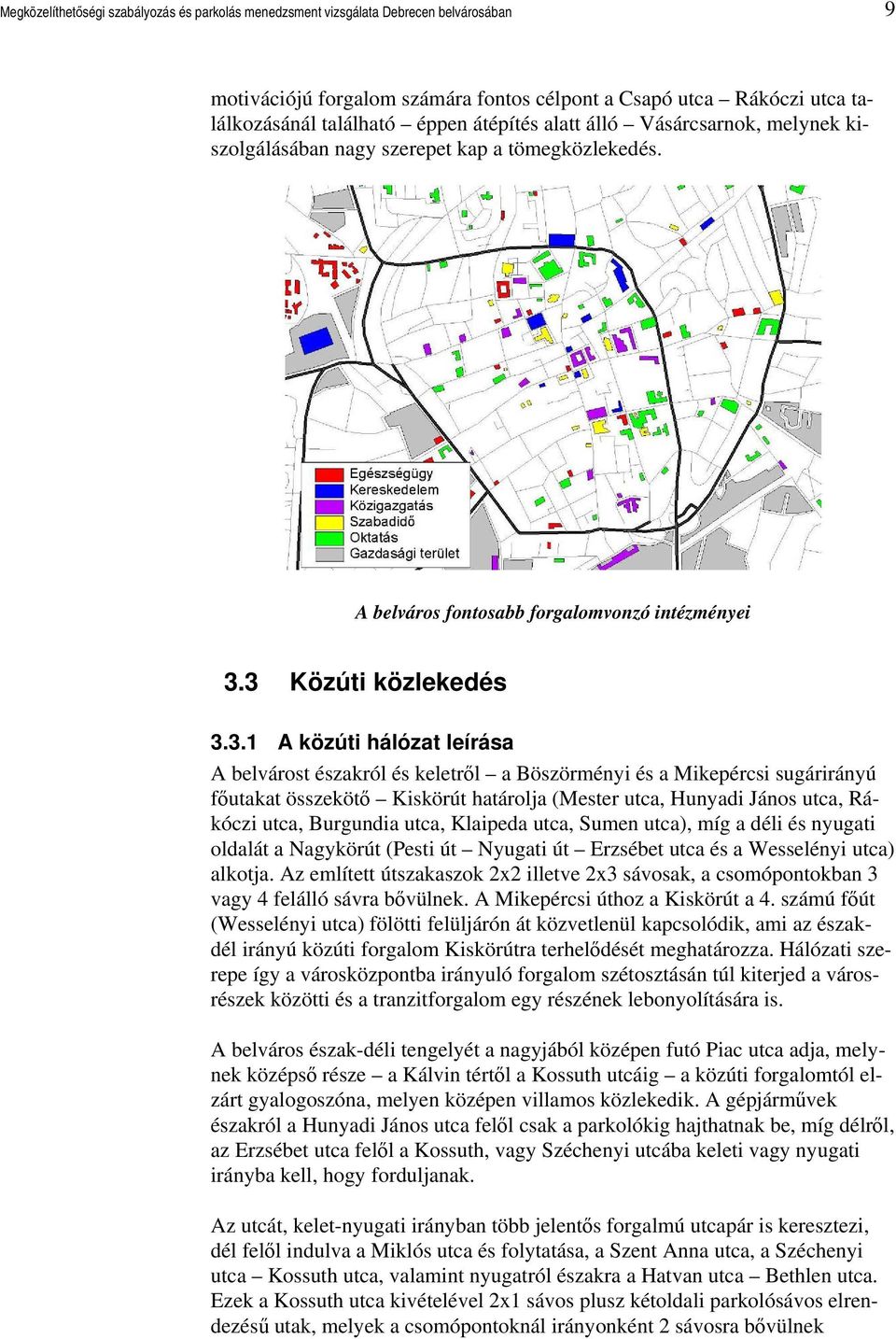 3 Közúti közlekedés 3.3.1 A közúti hálózat leírása A belvárost északról és keletről a Böszörményi és a Mikepércsi sugárirányú főutakat összekötő Kiskörút határolja (Mester utca, Hunyadi János utca,
