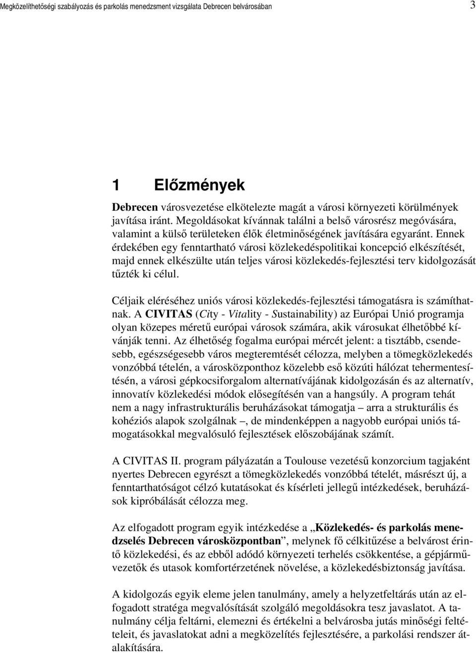 Ennek érdekében egy fenntartható városi közlekedéspolitikai koncepció elkészítését, majd ennek elkészülte után teljes városi közlekedés-fejlesztési terv kidolgozását tűzték ki célul.