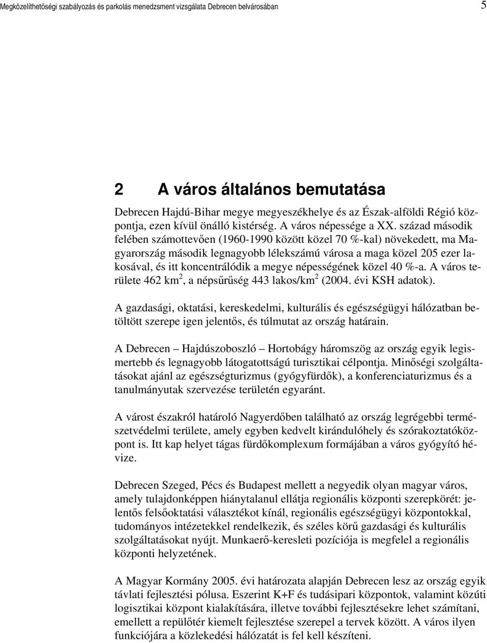 század második felében számottevően (1960-1990 között közel 70 %-kal) növekedett, ma Magyarország második legnagyobb lélekszámú városa a maga közel 205 ezer lakosával, és itt koncentrálódik a megye