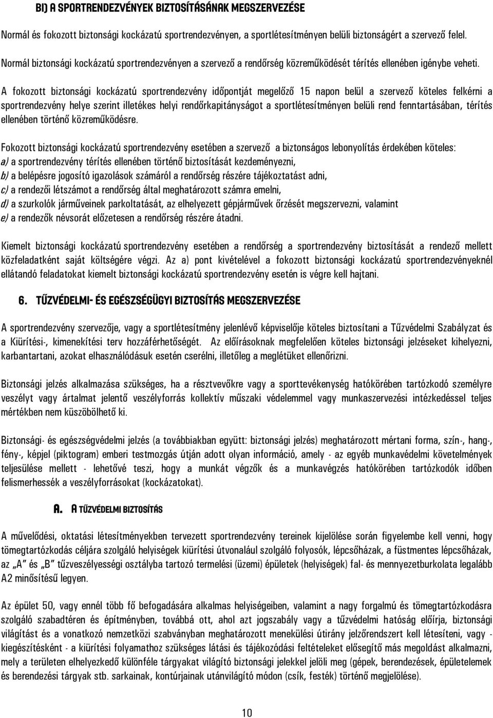 A fokozott biztonsági kockázatú sportrendezvény időpontját megelőző 15 napon belül a szervező köteles felkérni a sportrendezvény helye szerint illetékes helyi rendőrkapitányságot a sportlétesítményen