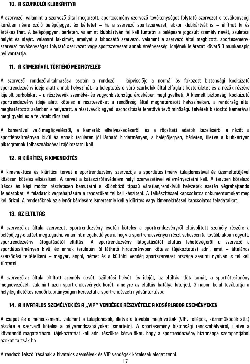 A belépőjegyen, bérleten, valamint klubkártyán fel kell tüntetni a belépésre jogosult személy nevét, születési helyét és idejét, valamint lakcímét, amelyet a kibocsátó szervező, valamint a szervező