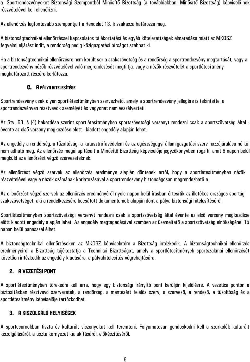 A biztonságtechnikai ellenőrzéssel kapcsolatos tájékoztatási és egyéb kötelezettségek elmaradása miatt az MKOSZ fegyelmi eljárást indít, a rendőrség pedig közigazgatási bírságot szabhat ki.