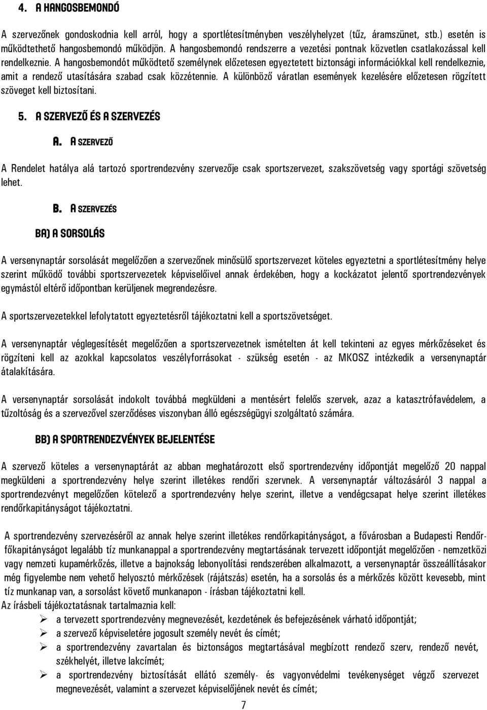 A hangosbemondót működtető személynek előzetesen egyeztetett biztonsági információkkal kell rendelkeznie, amit a rendező utasítására szabad csak közzétennie.