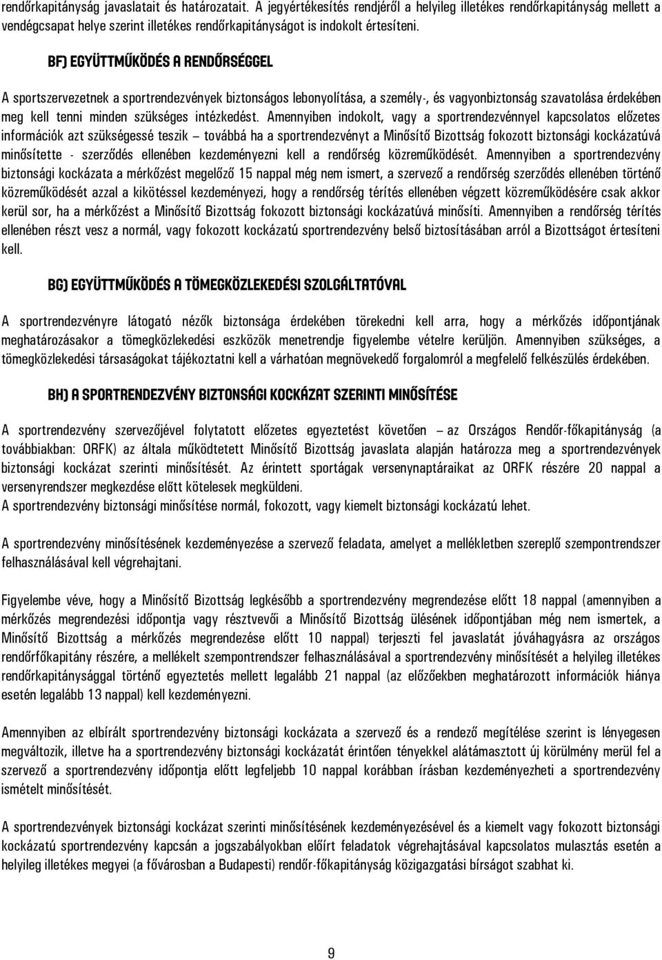 bf) Együttműködés a rendőrséggel A sportszervezetnek a sportrendezvények biztonságos lebonyolítása, a személy-, és vagyonbiztonság szavatolása érdekében meg kell tenni minden szükséges intézkedést.