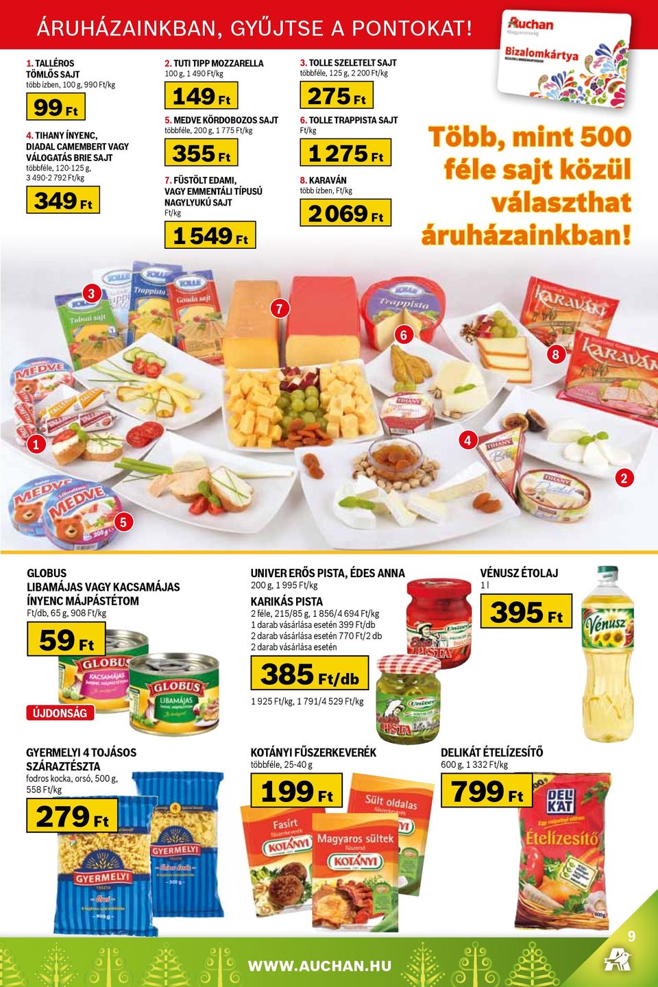 medve kördobozos sajt többféle, 200 g, 1 775 Ft/kg 355 Ft 7. Füstölt Edami, vagy Emmentáli típusú nagylyukú sajt Ft/kg 1 549 Ft 3. Tolle szeletelt sajt többféle, 125 g, 2 200 Ft/kg 275 Ft 6.