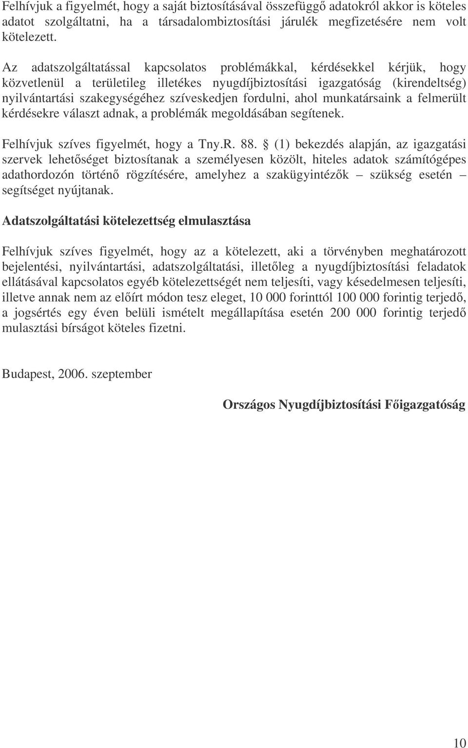 fordulni, ahol munkatársaink a felmerült kérdésekre választ adnak, a problémák megoldásában segítenek. Felhívjuk szíves figyelmét, hogy a Tny.R. 88.